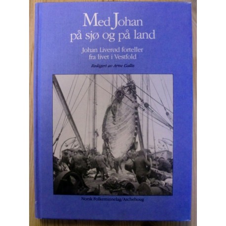 Arne Gallis: Med Johan på sjø og land: Johan Liverød forteller fra livet i Vestfold