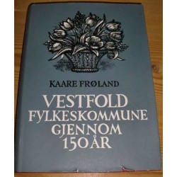 Kåre Frøland: Vestfold fylkeskommune gjennom 150 år