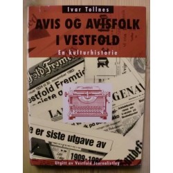 Ivar Tollnes: Avis og avisfolk i Vestfold - En kulturhistorie
