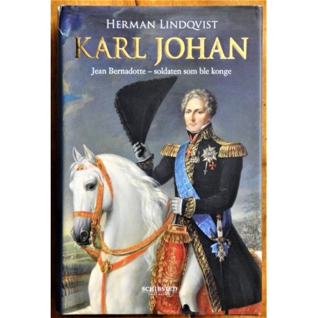 Karl Johan - Jean Bernadotte - soldaten som ble konge